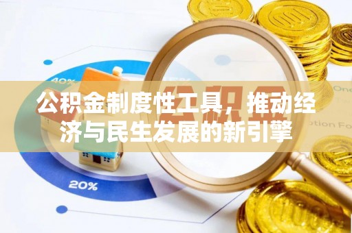 上甘岭公积金制度性工具，推动经济与民生发展的新引擎