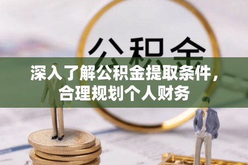 上甘岭深入了解公积金提取条件，合理规划个人财务