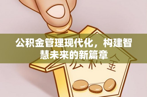 上甘岭公积金管理现代化，构建智慧未来的新篇章