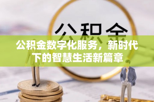 上甘岭公积金数字化服务，新时代下的智慧生活新篇章