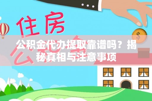 上甘岭公积金代办提取靠谱吗？揭秘真相与注意事项