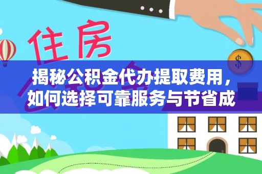 上甘岭揭秘公积金代办提取费用，如何选择可靠服务与节省成本