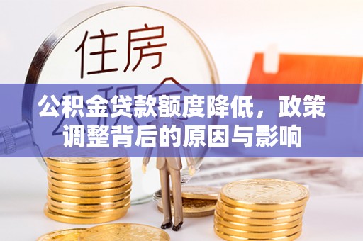 上甘岭公积金贷款额度降低，政策调整背后的原因与影响
