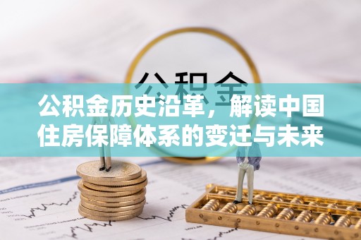上甘岭公积金历史沿革，解读中国住房保障体系的变迁与未来