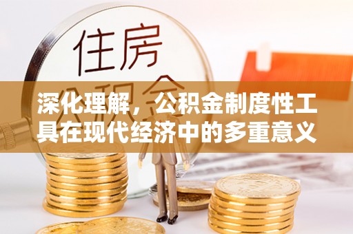 上甘岭深化理解，公积金制度性工具在现代经济中的多重意义