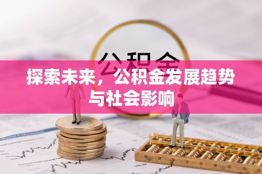 上甘岭探索未来，公积金发展趋势与社会影响