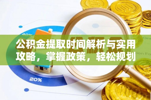 上甘岭公积金提取时间解析与实用攻略，掌握政策，轻松规划未来