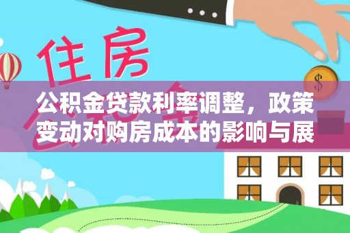 上甘岭公积金贷款利率调整，政策变动对购房成本的影响与展望