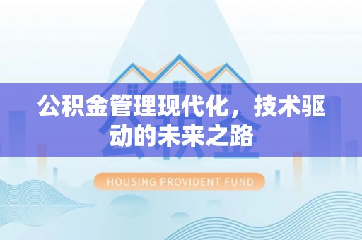 上甘岭公积金管理现代化，技术驱动的未来之路